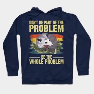 Possum Don't Be Part Of The Problem Be The Whole Problem Hoodie